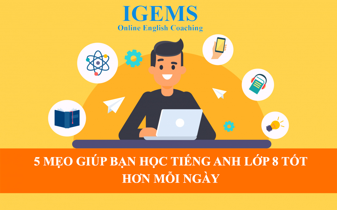 5 Mẹo Giúp Bạn Học Tiếng Anh Lớp 8 Tốt Hơn Mỗi Ngày