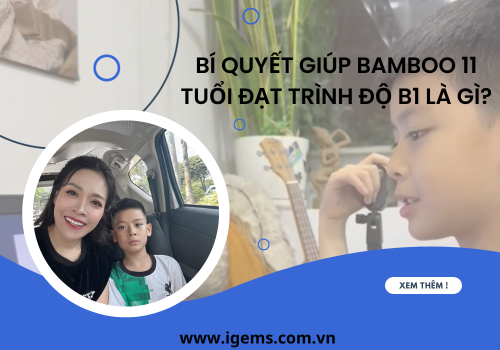 Bí Quyết Giúp Bamboo 11 Tuổi Đạt Trình Độ B1 Là Gì?