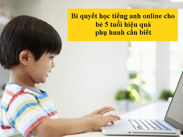 Bí quyết học tiếng anh online cho bé 5 tuổi hiệu quả phụ huynh cần biết