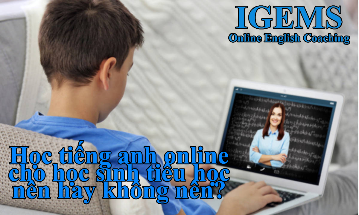 Học tiếng anh online cho học sinh tiểu học nên hay không nên?